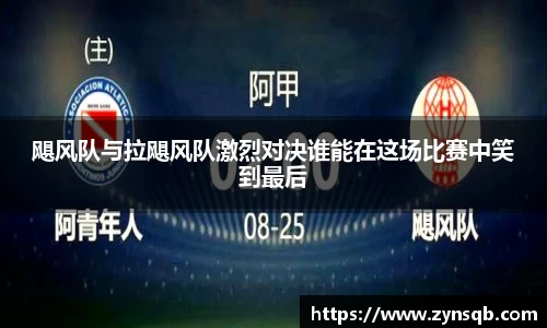 三亿体育飓风队与拉飓风队激烈对决谁能在这场比赛中笑到最后